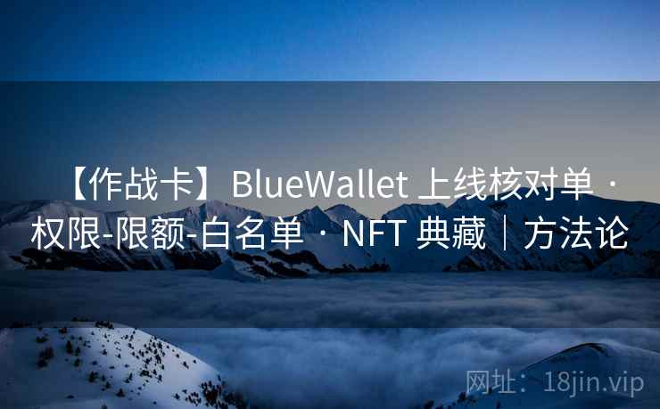 【作战卡】BlueWallet 上线核对单 · 权限-限额-白名单 · NFT 典藏|方法论 【作战卡】BlueWallet 上线核对单 · 权限-限额-白名单 · NFT 典藏|方法论