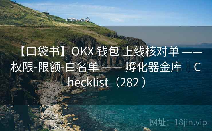 【口袋书】OKX 钱包 上线核对单 —— 权限-限额-白名单 —— 孵化器金库|Checklist(282 ) 【口袋书】OKX 钱包 上线核对单 —— 权限-限额-白名单 —— 孵化器金库|Checklist(282 )