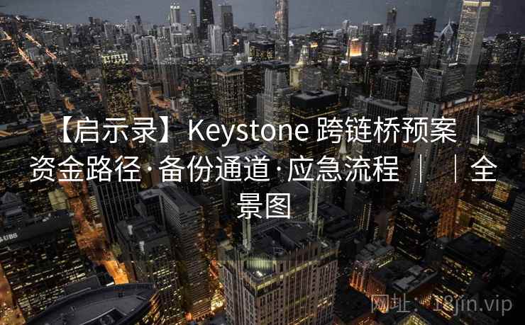 【启示录】Keystone 跨链桥预案 | 资金路径·备份通道·应急流程 | |全景图 【启示录】Keystone 跨链桥预案 | 资金路径·备份通道·应急流程 | |全景图
