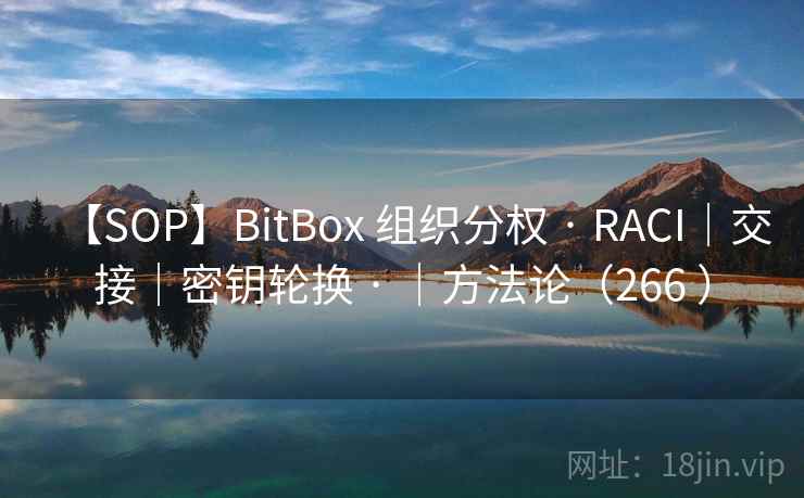 【SOP】BitBox 组织分权 · RACI|交接|密钥轮换 · |方法论(266 ) 【SOP】BitBox 组织分权 · RACI|交接|密钥轮换 · |方法论(266 )