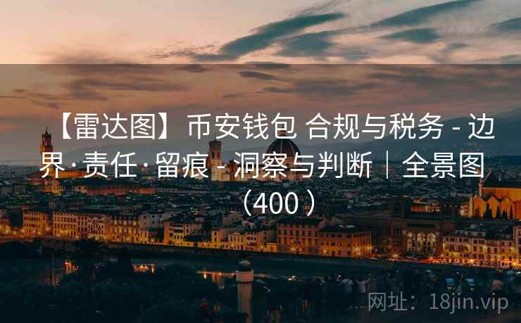 【雷达图】币安钱包 合规与税务 - 边界·责任·留痕 - 洞察与判断|全景图(400 ) 【雷达图】币安钱包 合规与税务 - 边界·责任·留痕 - 洞察与判断|全景图(400 )