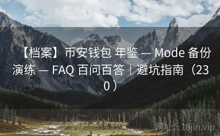 【档案】币安钱包 年鉴 — Mode 备份演练 — FAQ 百问百答｜避坑指南（230 ）