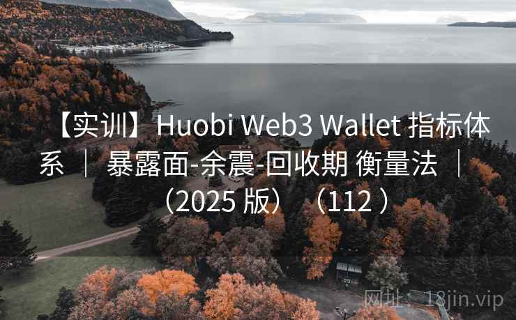 【实训】Huobi Web3 Wallet 指标体系 ｜ 暴露面-余震-回收期 衡量法 ｜ （2025 版）（112 ）