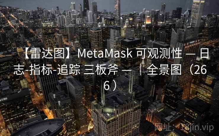 【雷达图】MetaMask 可观测性 — 日志-指标-追踪 三板斧 — |全景图(266 ) 【雷达图】MetaMask 可观测性 — 日志-指标-追踪 三板斧 — |全景图(266 )