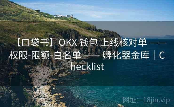 【口袋书】OKX 钱包 上线核对单 —— 权限-限额-白名单 —— 孵化器金库|Checklist 【口袋书】OKX 钱包 上线核对单 —— 权限-限额-白名单 —— 孵化器金库|Checklist