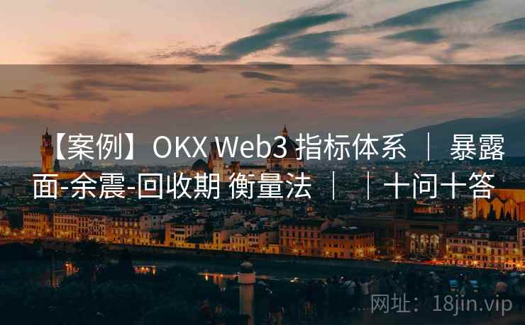 【案例】OKX Web3 指标体系 ｜ 暴露面-余震-回收期 衡量法 ｜ ｜十问十答