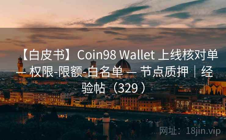 【白皮书】Coin98 Wallet 上线核对单 — 权限-限额-白名单 — 节点质押｜经验帖（329 ）