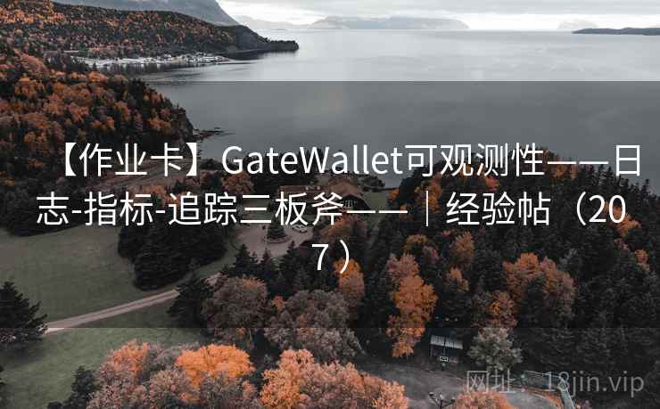 【作业卡】GateWallet可观测性——日志-指标-追踪三板斧——｜经验帖（207 ）