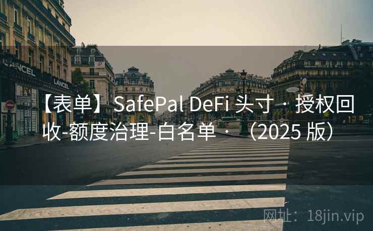 【表单】SafePal DeFi 头寸 · 授权回收-额度治理-白名单 · （2025 版）