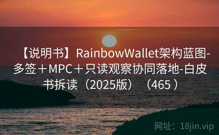 【说明书】RainbowWallet架构蓝图-多签＋MPC＋只读观察协同落地-白皮书拆读（2025版）（465 ）