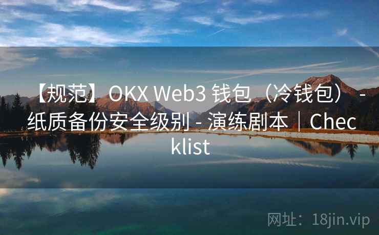 【规范】OKX Web3 钱包（冷钱包） - 纸质备份安全级别 - 演练剧本｜Checklist