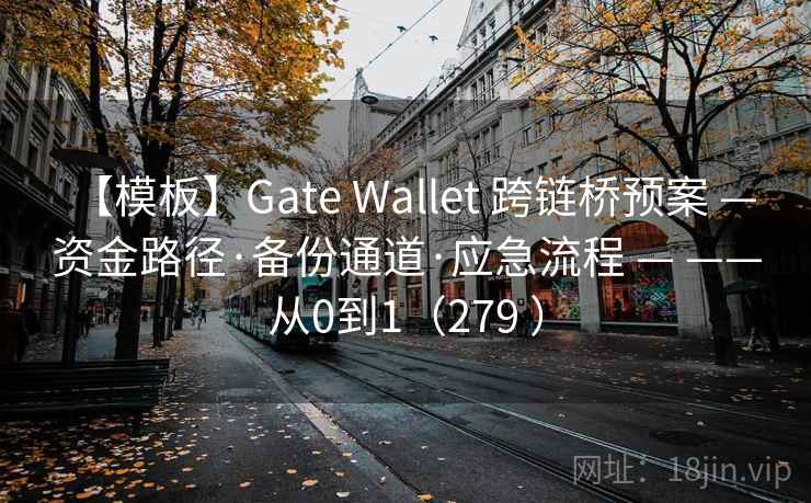 【模板】Gate Wallet 跨链桥预案 — 资金路径·备份通道·应急流程 — ——从0到1（279 ）
