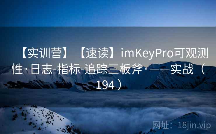 【实训营】【速读】imKeyPro可观测性·日志-指标-追踪三板斧·——实战（194 ）