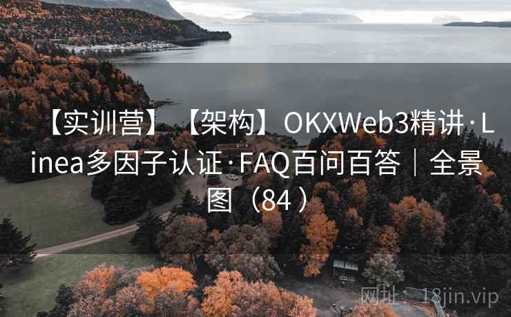 【实训营】【架构】OKXWeb3精讲·Linea多因子认证·FAQ百问百答｜全景图（84 ）