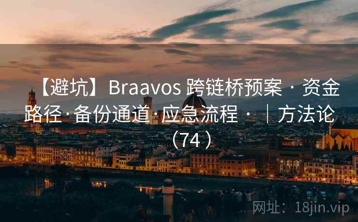 【避坑】Braavos 跨链桥预案 · 资金路径·备份通道·应急流程 · ｜方法论（74 ）