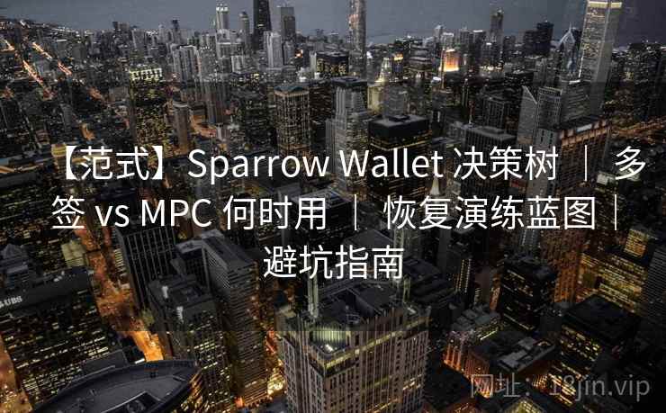 【范式】Sparrow Wallet 决策树 ｜ 多签 vs MPC 何时用 ｜ 恢复演练蓝图｜避坑指南