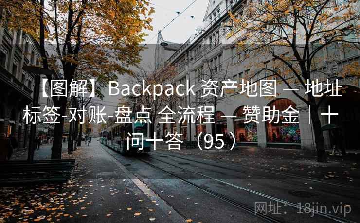 【图解】Backpack 资产地图 — 地址标签-对账-盘点 全流程 — 赞助金｜十问十答（95 ）