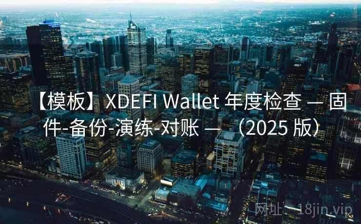 【模板】XDEFI Wallet 年度检查 — 固件-备份-演练-对账 — （2025 版）