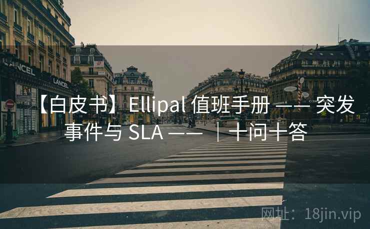 【白皮书】Ellipal 值班手册 —— 突发事件与 SLA —— ｜十问十答
