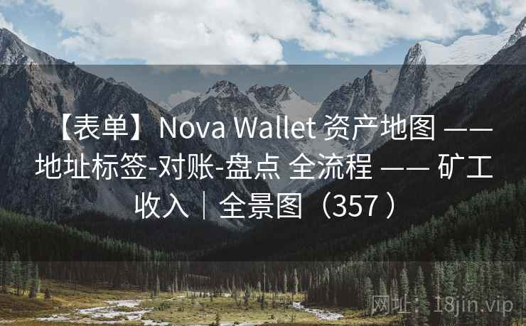 【表单】Nova Wallet 资产地图 —— 地址标签-对账-盘点 全流程 —— 矿工收入｜全景图（357 ）