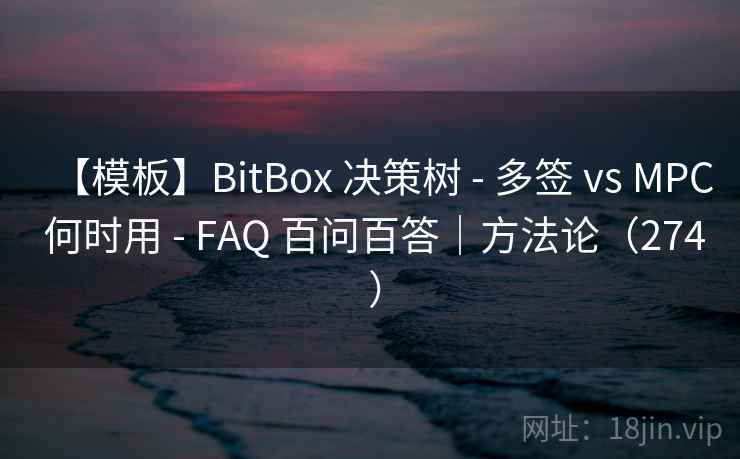 【模板】BitBox 决策树 - 多签 vs MPC 何时用 - FAQ 百问百答｜方法论（274 ）