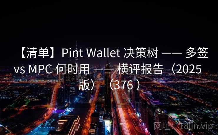 【清单】Pint Wallet 决策树 —— 多签 vs MPC 何时用 —— 横评报告（2025 版）（376 ）