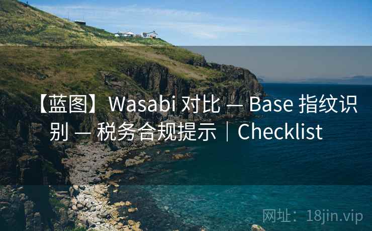 【蓝图】Wasabi 对比 — Base 指纹识别 — 税务合规提示｜Checklist