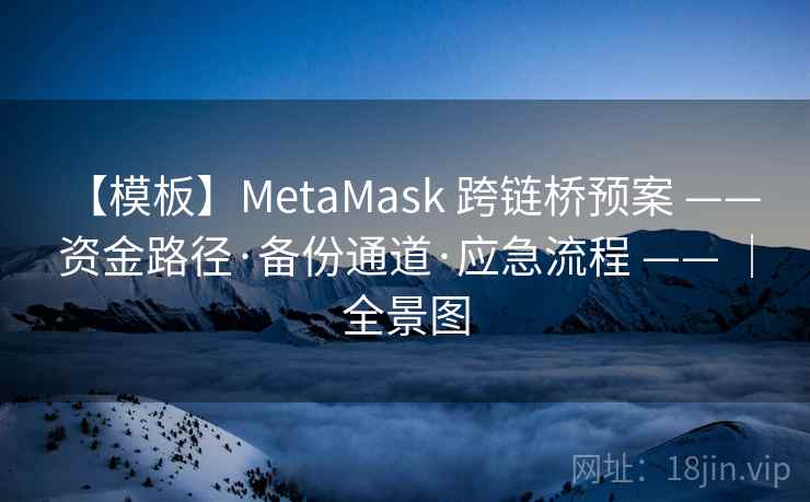【模板】MetaMask 跨链桥预案 —— 资金路径·备份通道·应急流程 —— ｜全景图