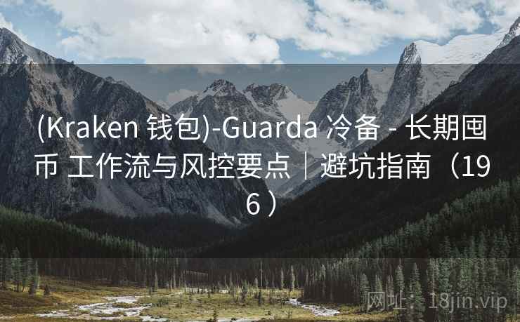 (Kraken 钱包)-Guarda 冷备 - 长期囤币 工作流与风控要点｜避坑指南（196 ）