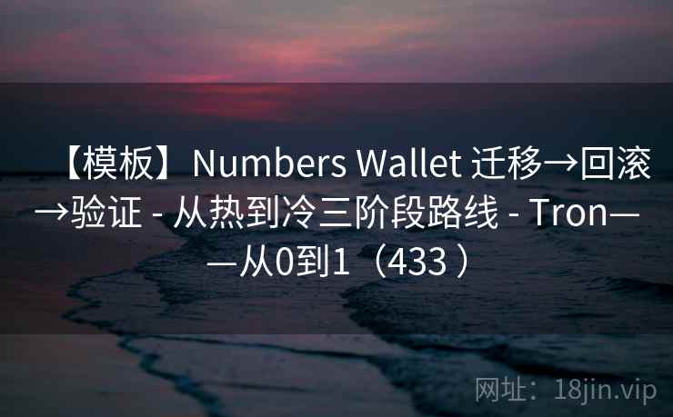 【模板】Numbers Wallet 迁移→回滚→验证 - 从热到冷三阶段路线 - Tron——从0到1（433 ）