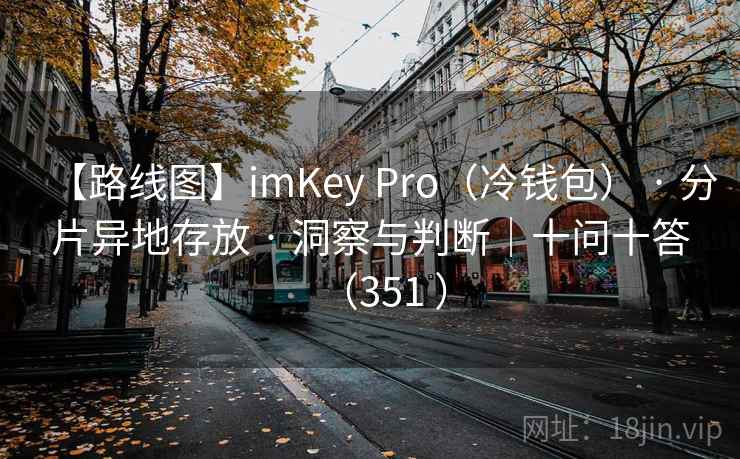 【路线图】imKey Pro（冷钱包） · 分片异地存放 · 洞察与判断｜十问十答（351 ）