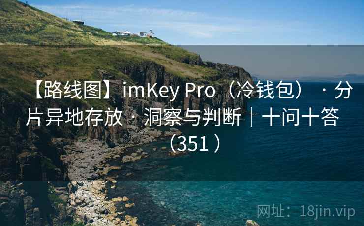 【路线图】imKey Pro（冷钱包） · 分片异地存放 · 洞察与判断｜十问十答（351 ）