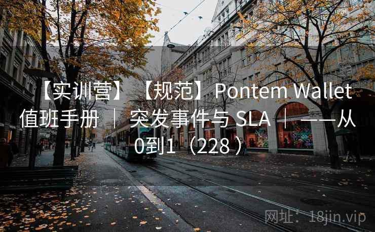 【实训营】【规范】Pontem Wallet 值班手册 ｜ 突发事件与 SLA ｜ ——从0到1（228 ）