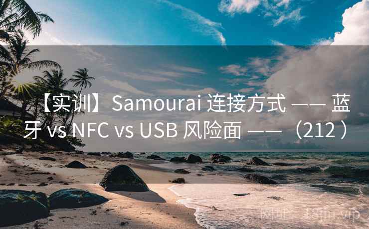 【实训】Samourai 连接方式 —— 蓝牙 vs NFC vs USB 风险面 ——（212 ）