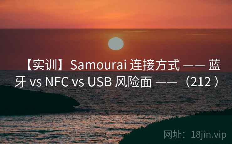 【实训】Samourai 连接方式 —— 蓝牙 vs NFC vs USB 风险面 ——（212 ）