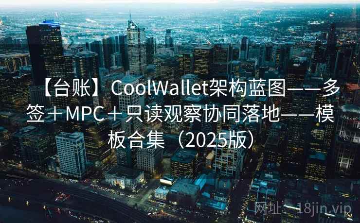 【台账】CoolWallet架构蓝图——多签＋MPC＋只读观察协同落地——模板合集（2025版）