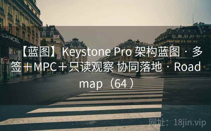 【蓝图】Keystone Pro 架构蓝图 · 多签＋MPC＋只读观察 协同落地 · Roadmap（64 ）