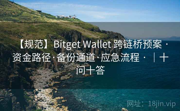 【规范】Bitget Wallet 跨链桥预案 · 资金路径·备份通道·应急流程 · ｜十问十答