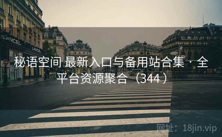 秘语空间 最新入口与备用站合集 · 全平台资源聚合（344 ）